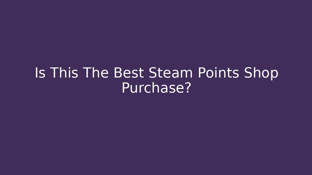 Is This The Best Steam Points Shop Purchase?