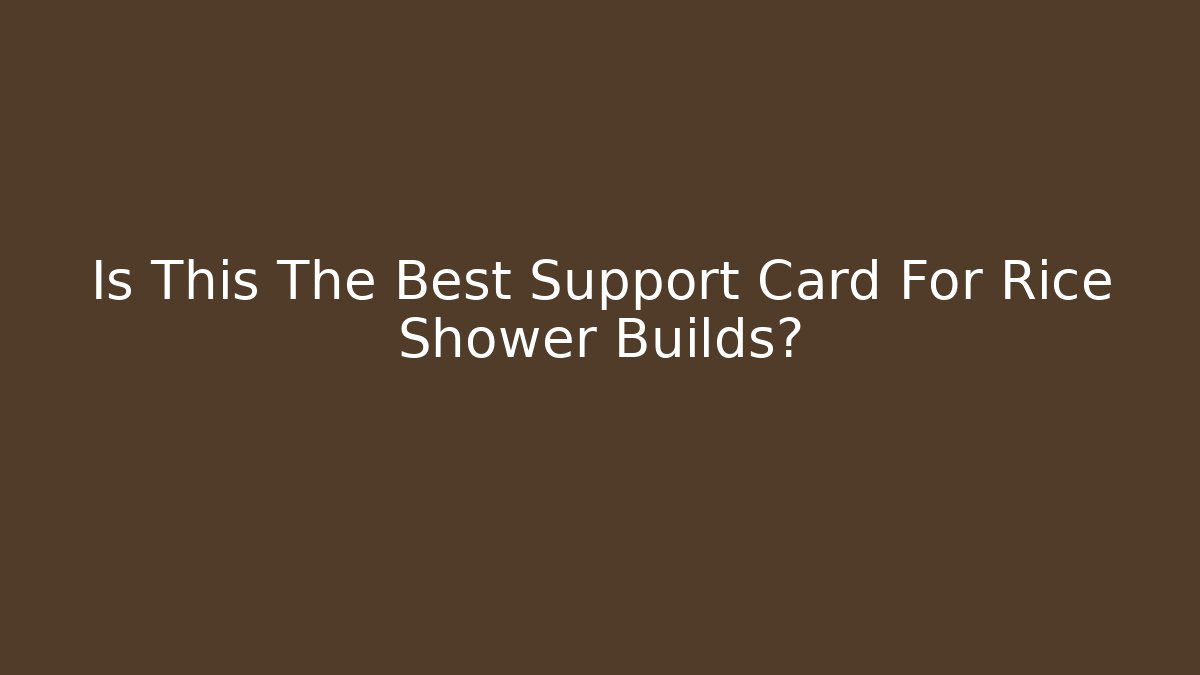 Is This The Best Support Card For Rice Shower Builds? - Critter Realm