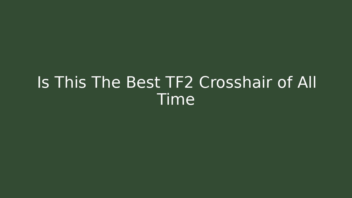 Is This The Best TF2 Crosshair of All Time