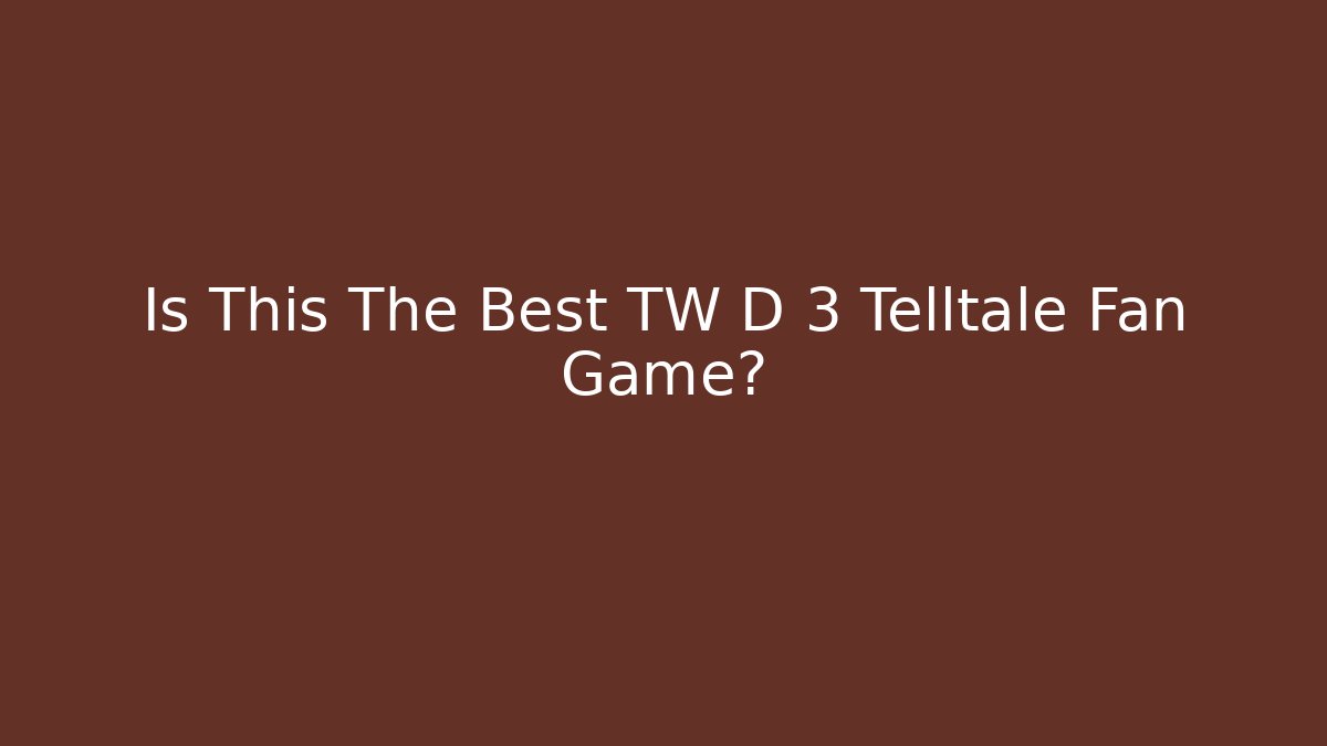 Is This The Best TW D 3 Telltale Fan Game?