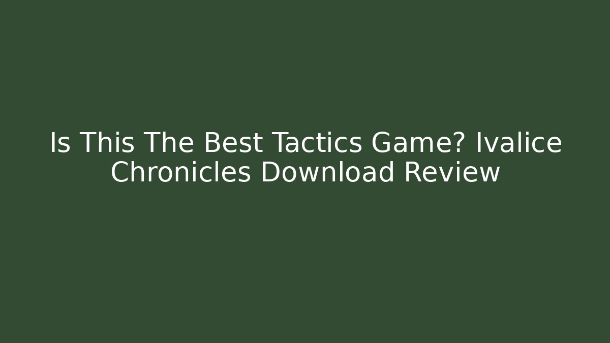 Is This The Best Tactics Game? Ivalice Chronicles Download Review