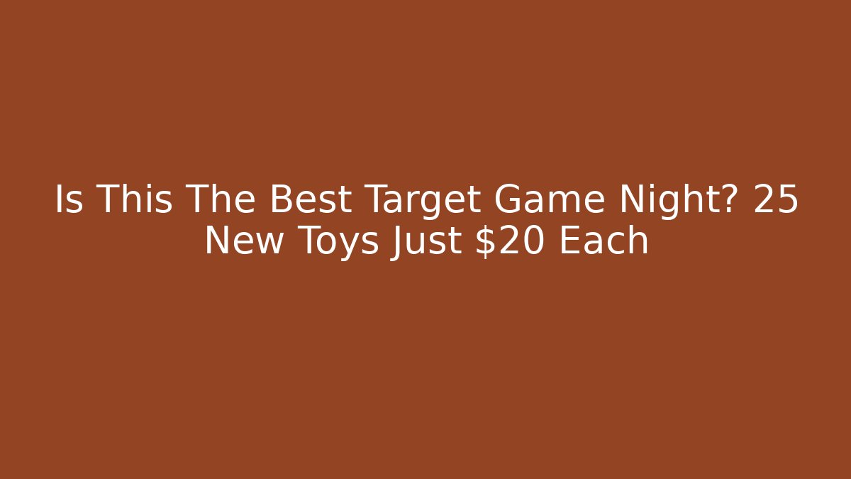 Is This The Best Target Game Night? 25 New Toys Just $20 Each