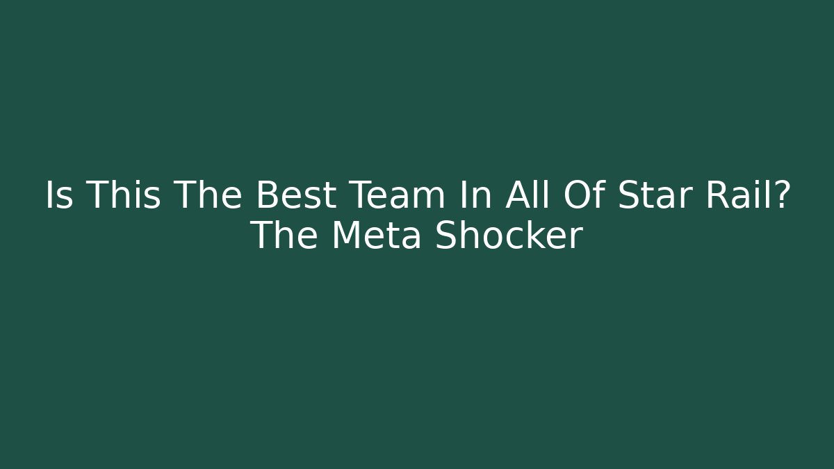 Is This The Best Team In All Of Star Rail? The Meta Shocker