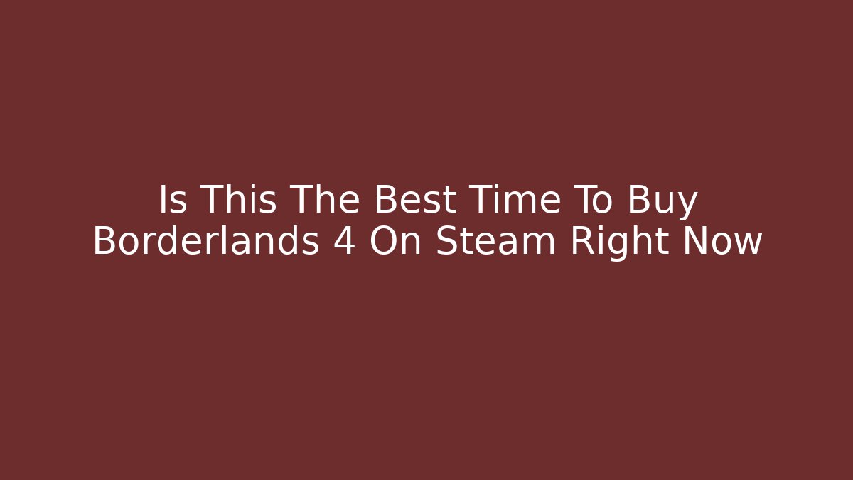 Is This The Best Time To Buy Borderlands 4 On Steam Right Now