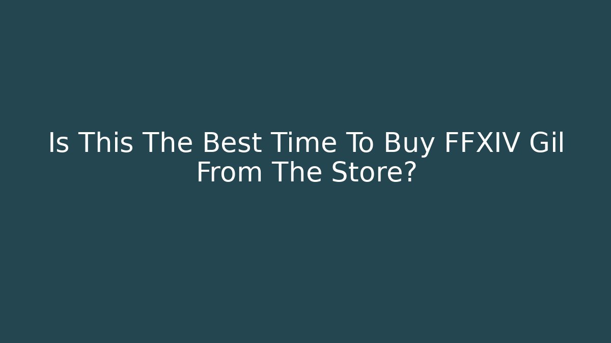 Is This The Best Time To Buy FFXIV Gil From The Store?