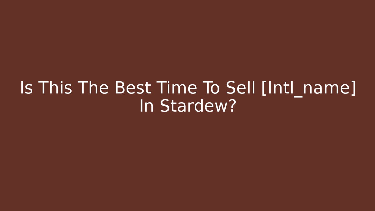 Is This The Best Time To Sell [Intl_name] In Stardew?
