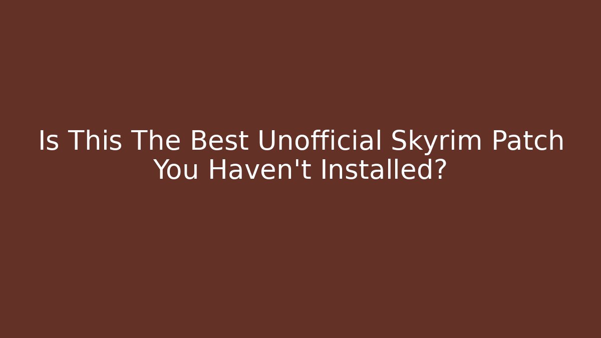 Is This The Best Unofficial Skyrim Patch You Haven't Installed?