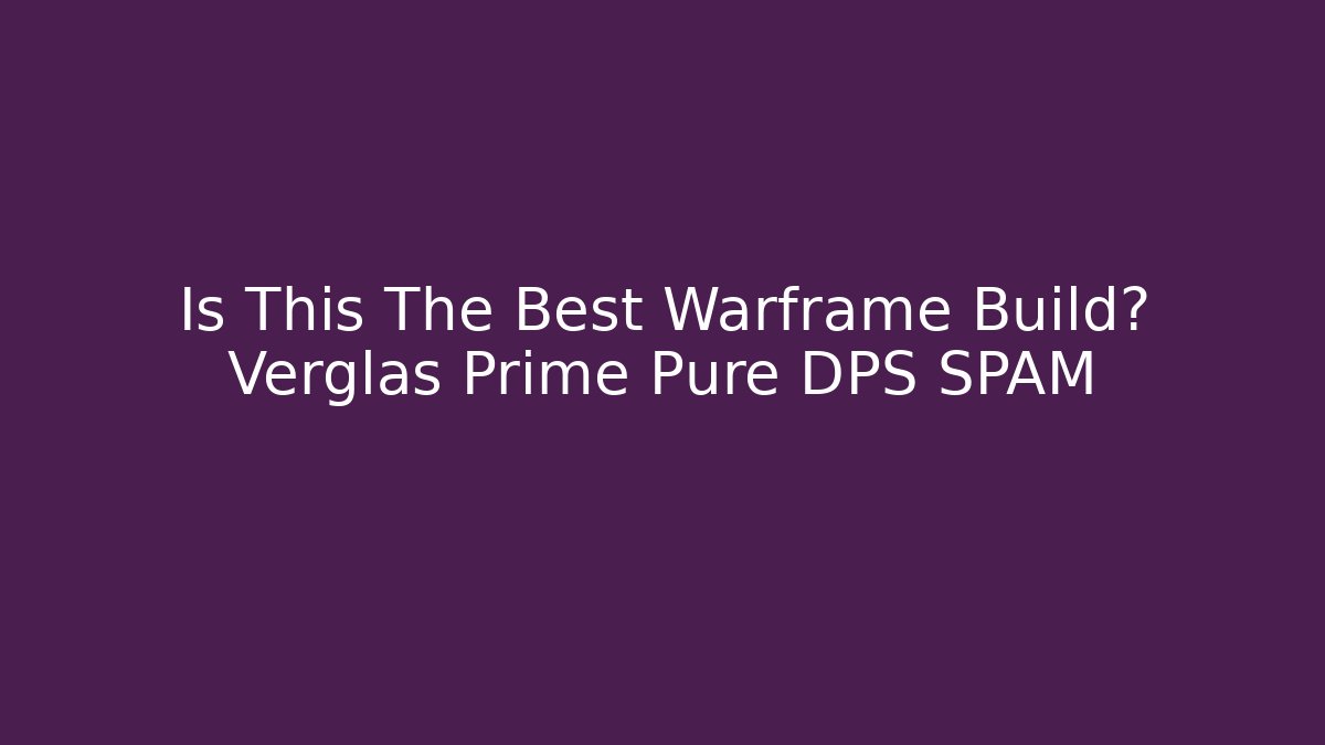Is This The Best Warframe Build? Verglas Prime Pure DPS SPAM