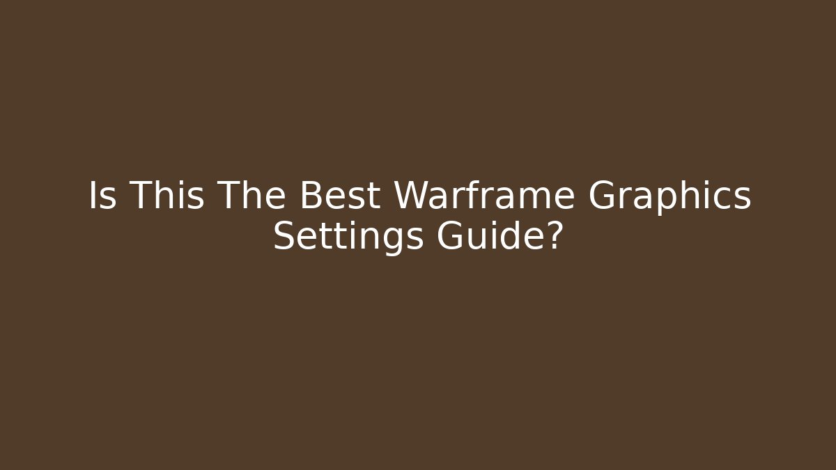 Is This The Best Warframe Graphics Settings Guide?