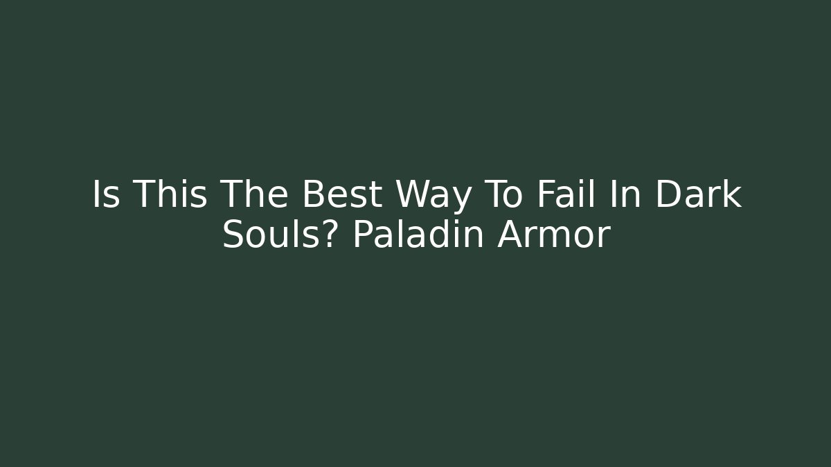 Is This The Best Way To Fail In Dark Souls? Paladin Armor