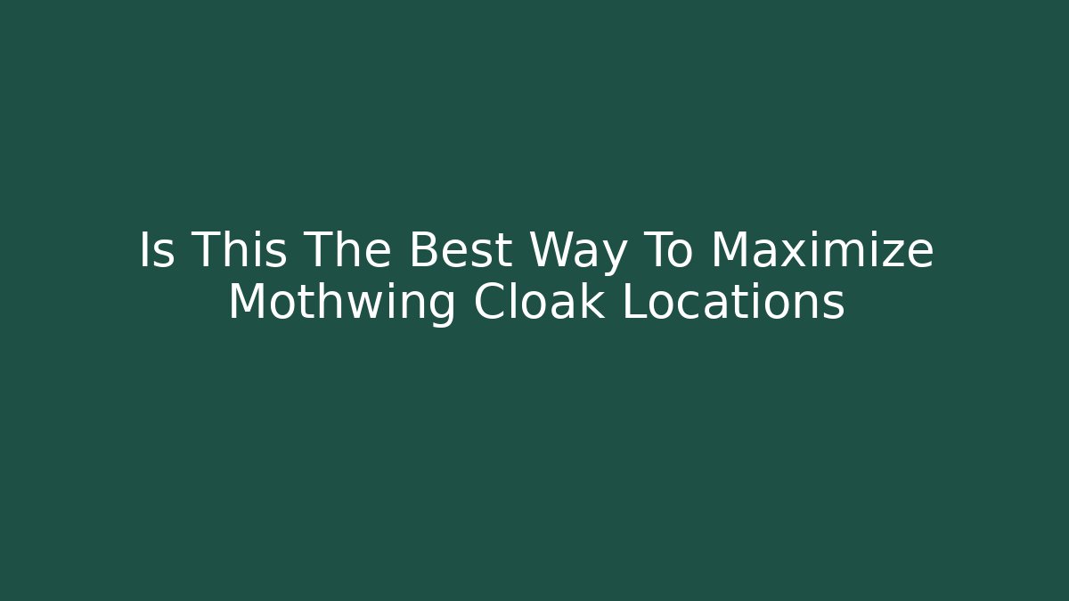 Is This The Best Way To Maximize Mothwing Cloak Locations