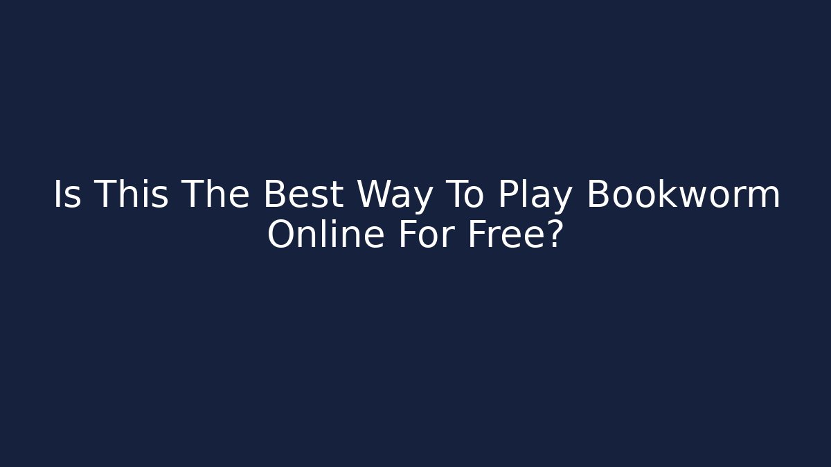Is This The Best Way To Play Bookworm Online For Free?