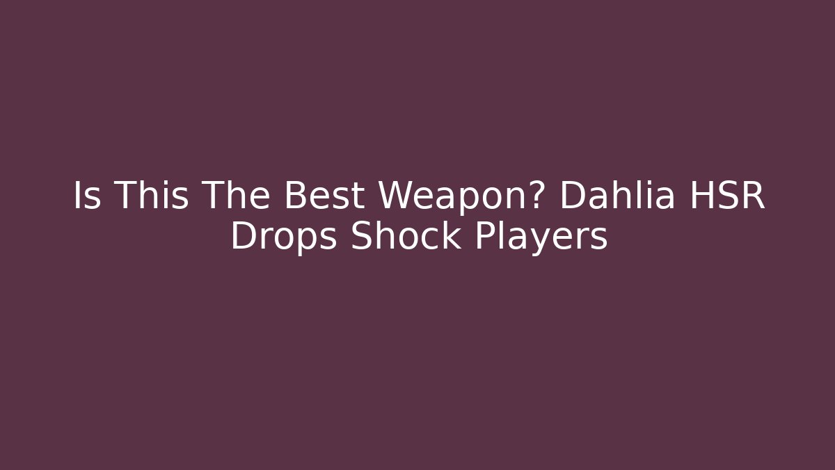 Is This The Best Weapon? Dahlia HSR Drops Shock Players