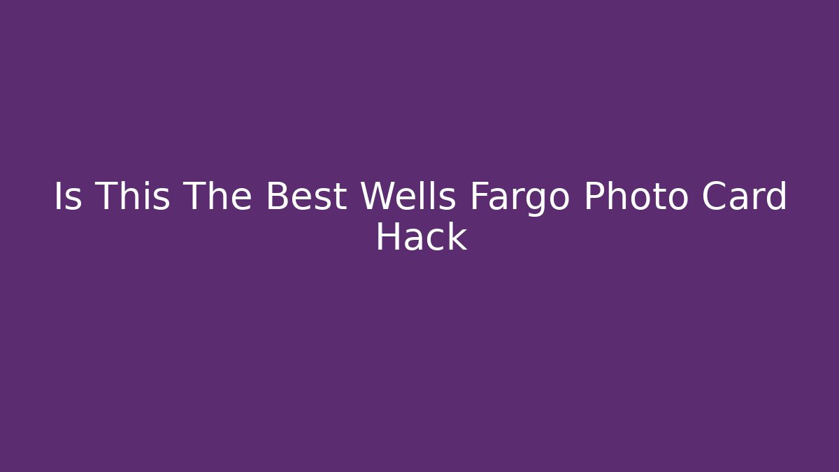 Is This The Best Wells Fargo Photo Card Hack