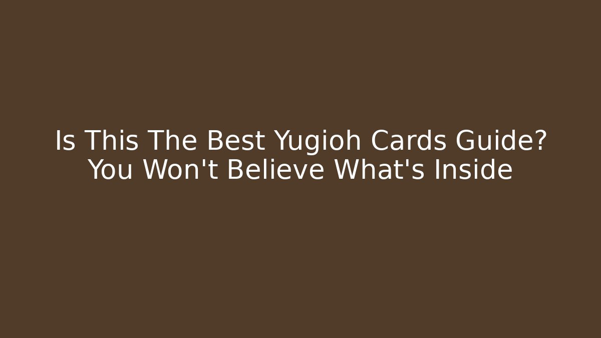 Is This The Best Yugioh Cards Guide? You Won't Believe What's Inside