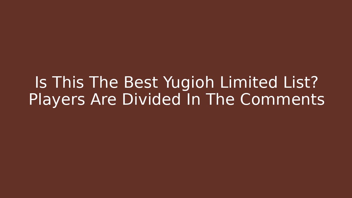 Is This The Best Yugioh Limited List? Players Are Divided In The Comments