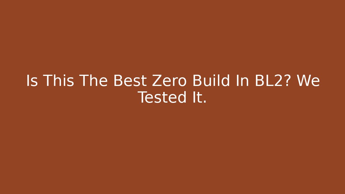 Is This The Best Zero Build In BL2? We Tested It.