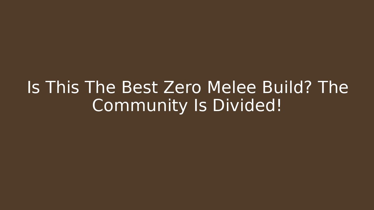 Is This The Best Zero Melee Build? The Community Is Divided!