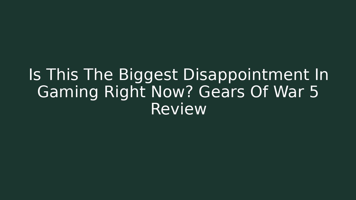 Is This The Biggest Disappointment In Gaming Right Now? Gears Of War 5 Review