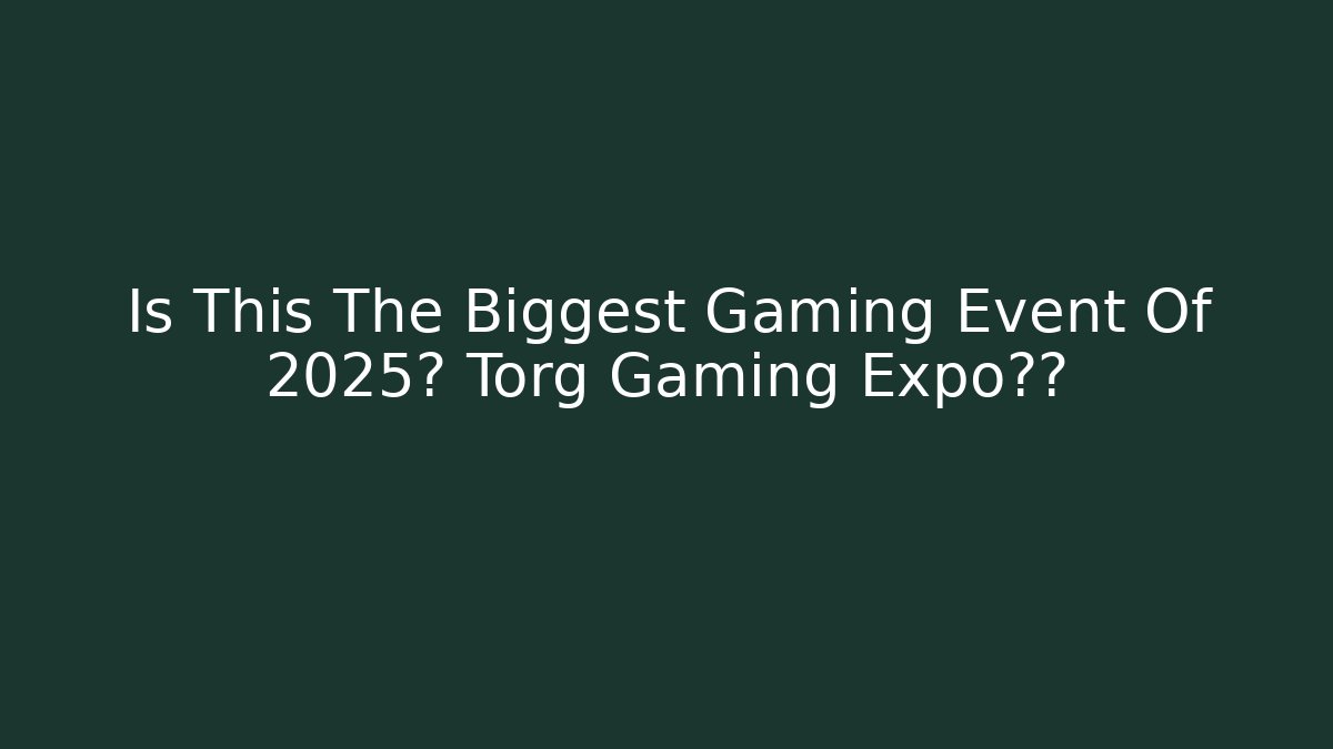 Is This The Biggest Gaming Event Of 2025? Torg Gaming Expo揭秘