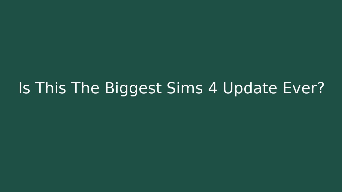 Is This The Biggest Sims 4 Update Ever?