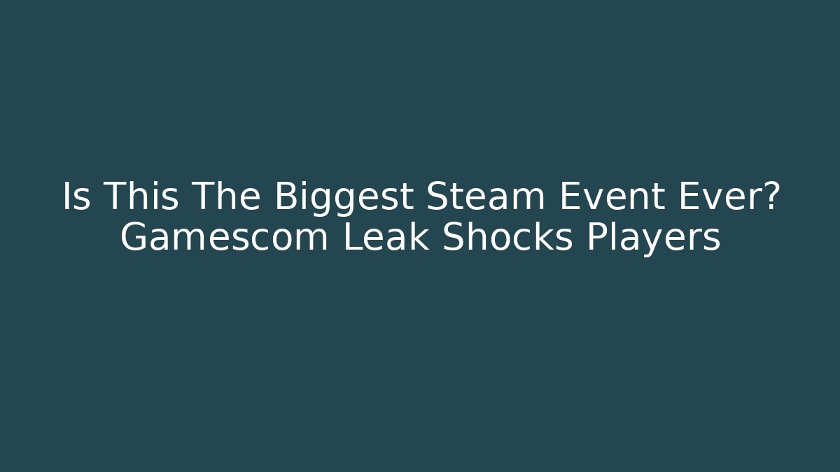 Is This The Biggest Steam Event Ever? Gamescom Leak Shocks Players