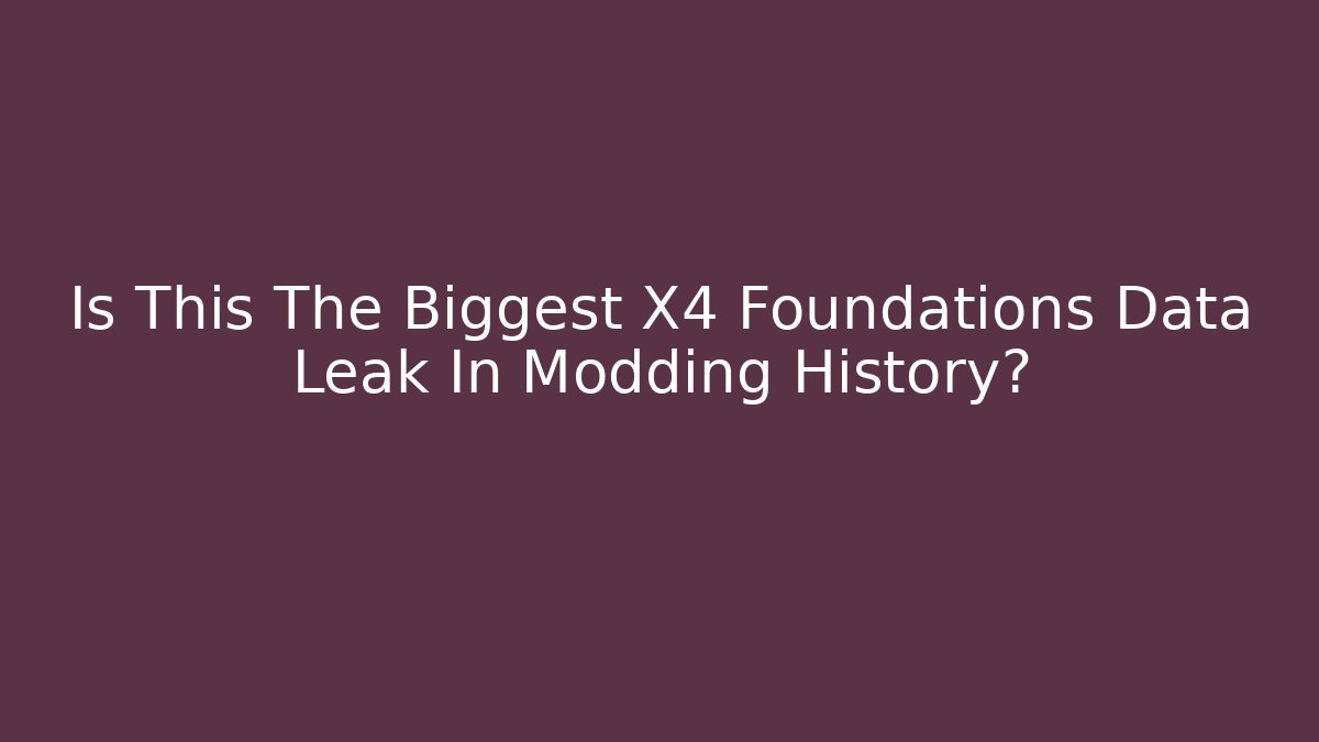 Is This The Biggest X4 Foundations Data Leak In Modding History?