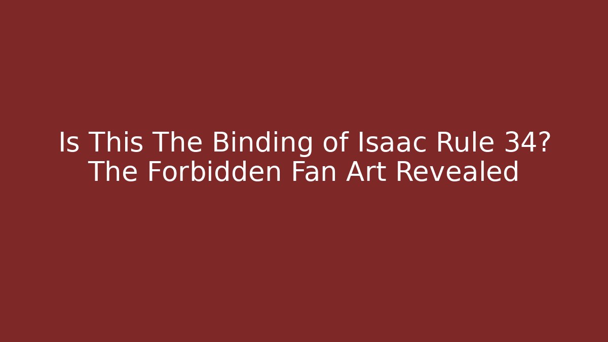 Is This The Binding of Isaac Rule 34? The Forbidden Fan Art Revealed