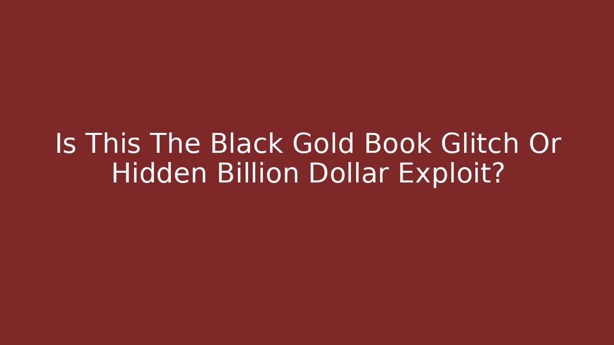 Is This The Black Gold Book Glitch Or Hidden Billion Dollar Exploit?