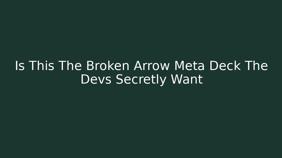 Is This The Broken Arrow Meta Deck The Devs Secretly Want