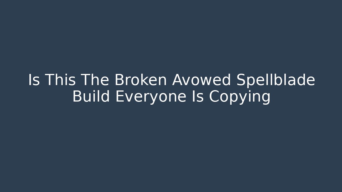 Is This The Broken Avowed Spellblade Build Everyone Is Copying