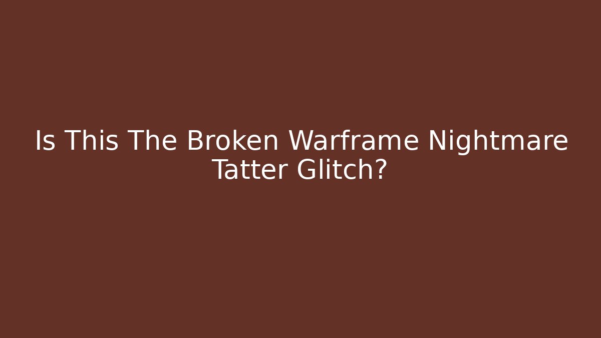 Is This The Broken Warframe Nightmare Tatter Glitch?