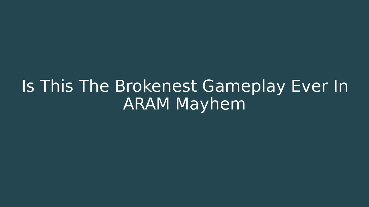 Is This The Brokenest Gameplay Ever In ARAM Mayhem