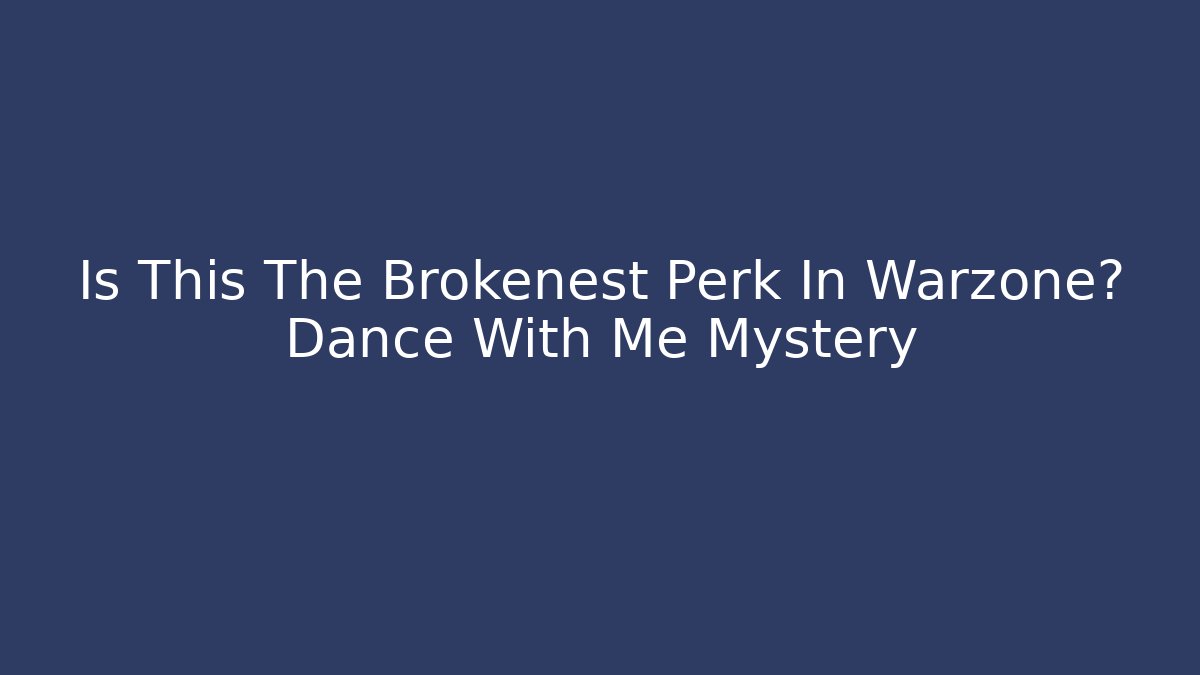 Is This The Brokenest Perk In Warzone? Dance With Me Mystery