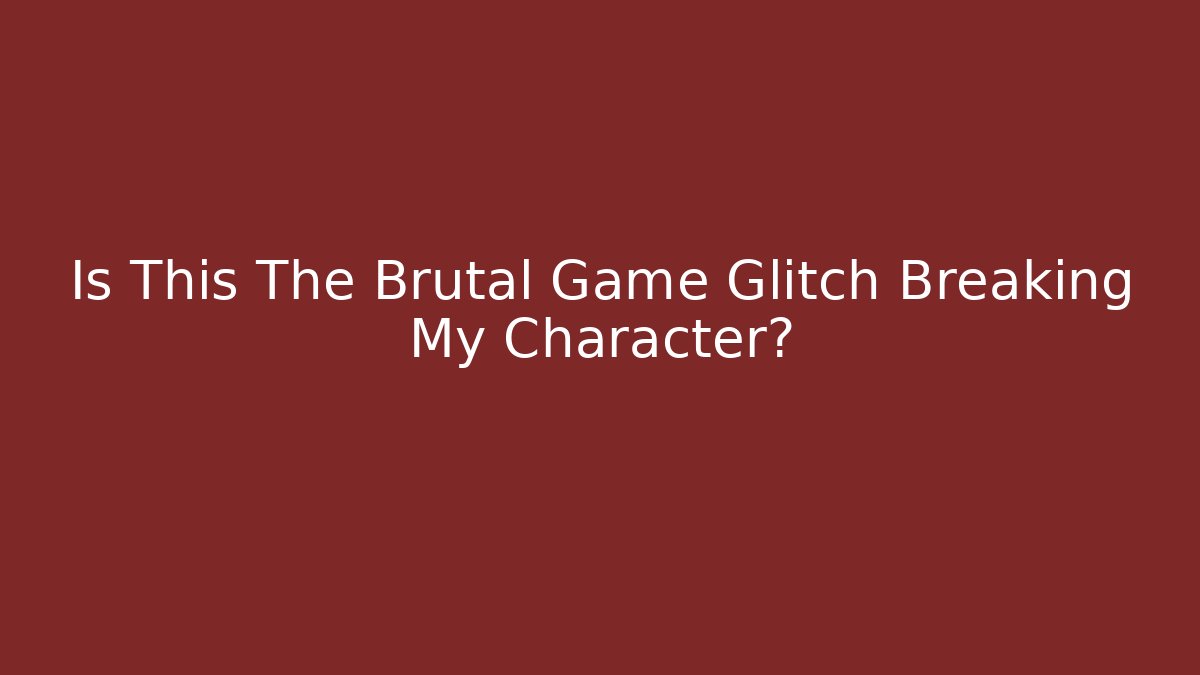 Is This The Brutal Game Glitch Breaking My Character?