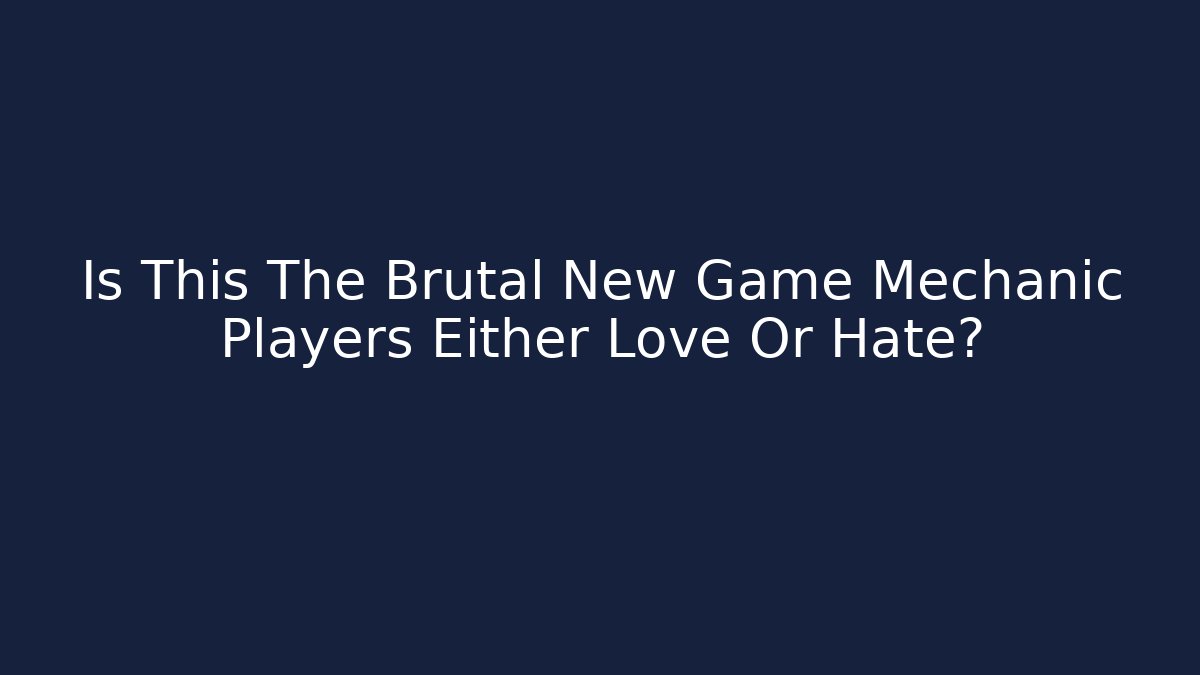 Is This The Brutal New Game Mechanic Players Either Love Or Hate?