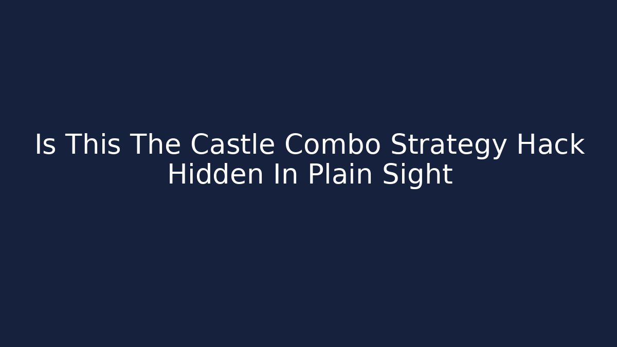 Is This The Castle Combo Strategy Hack Hidden In Plain Sight