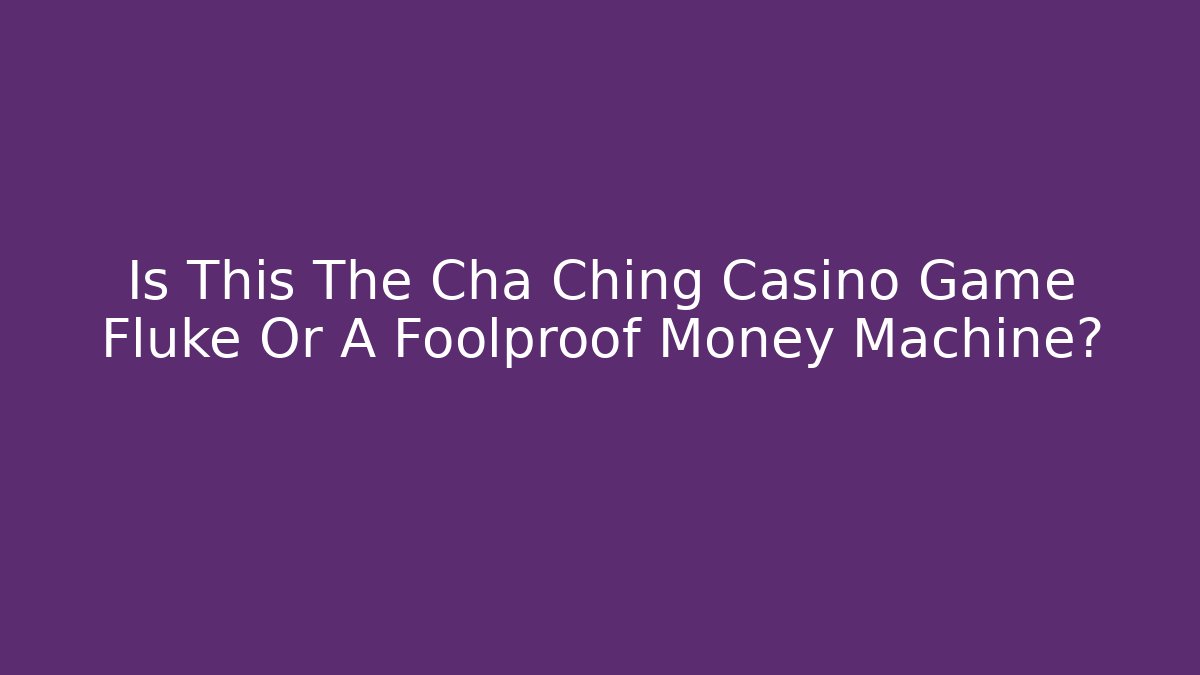 Is This The Cha Ching Casino Game Fluke Or A Foolproof Money Machine?