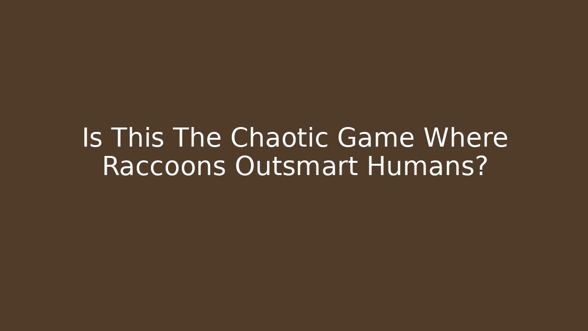 Is This The Chaotic Game Where Raccoons Outsmart Humans? - Critter Realm