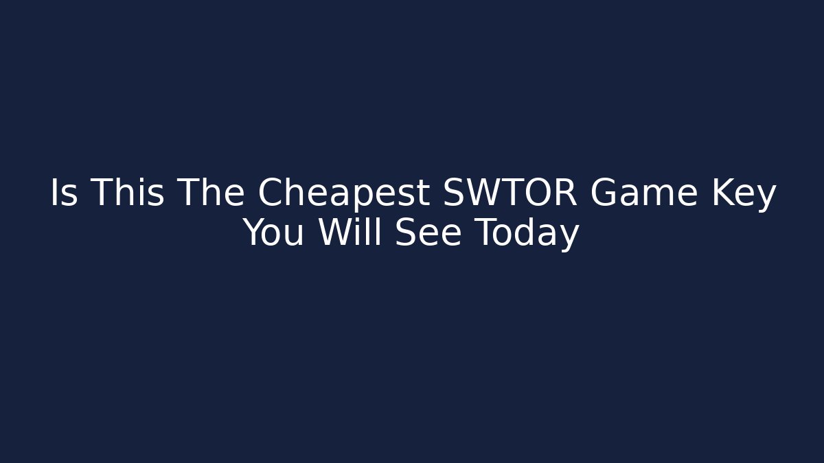 Is This The Cheapest SWTOR Game Key You Will See Today