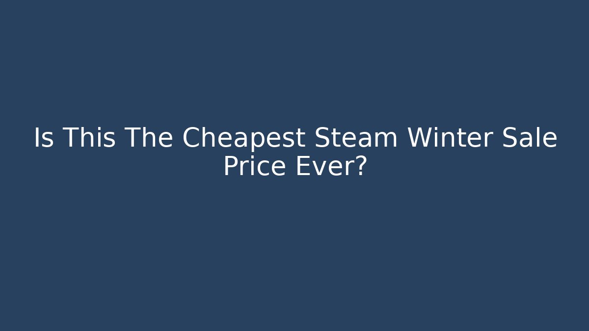 Is This The Cheapest Steam Winter Sale Price Ever?