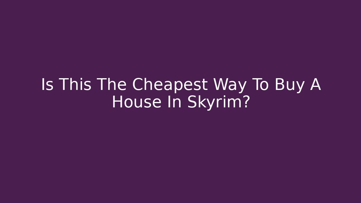 Is This The Cheapest Way To Buy A House In Skyrim?