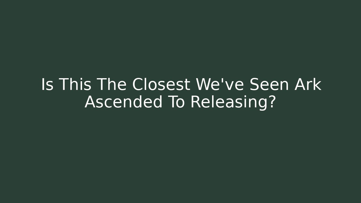 Is This The Closest We've Seen Ark Ascended To Releasing?