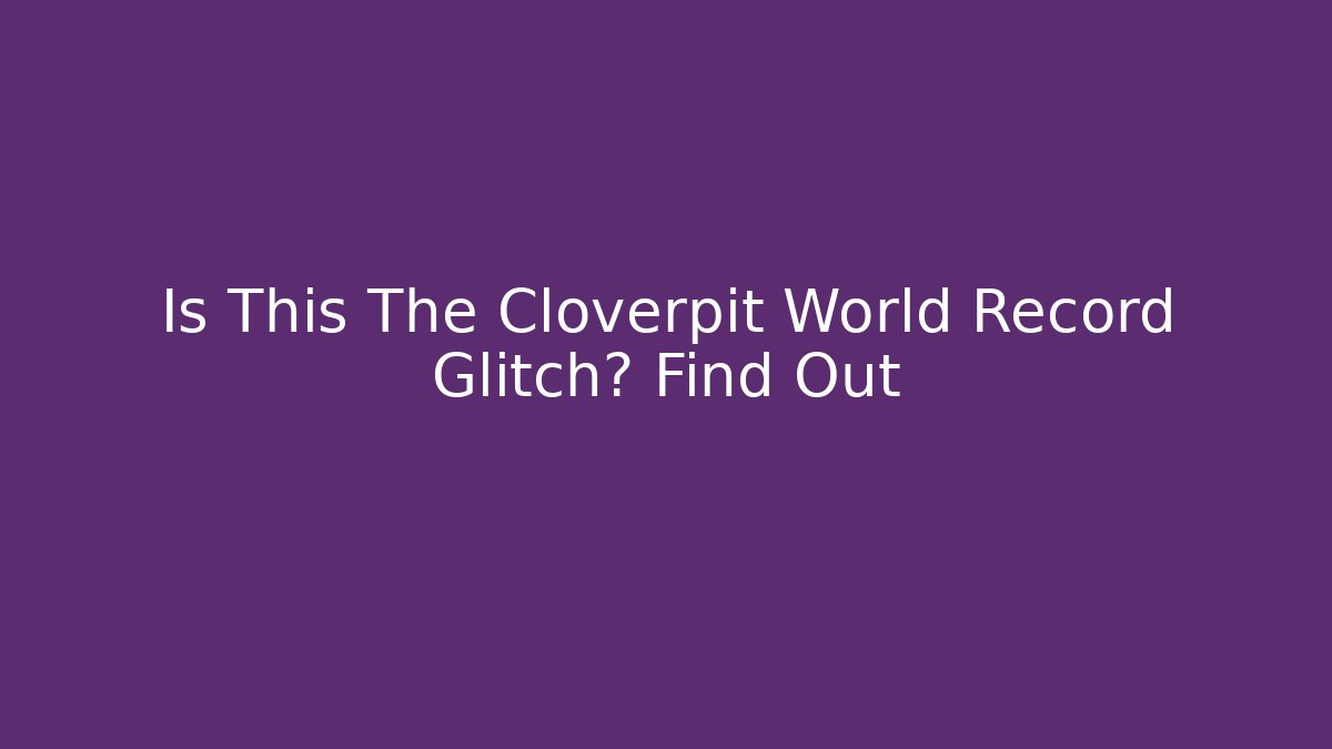 Is This The Cloverpit World Record Glitch? Find Out