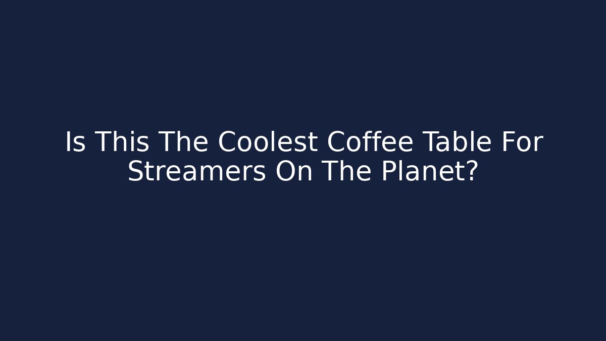 Is This The Coolest Coffee Table For Streamers On The Planet? - Critter Realm
