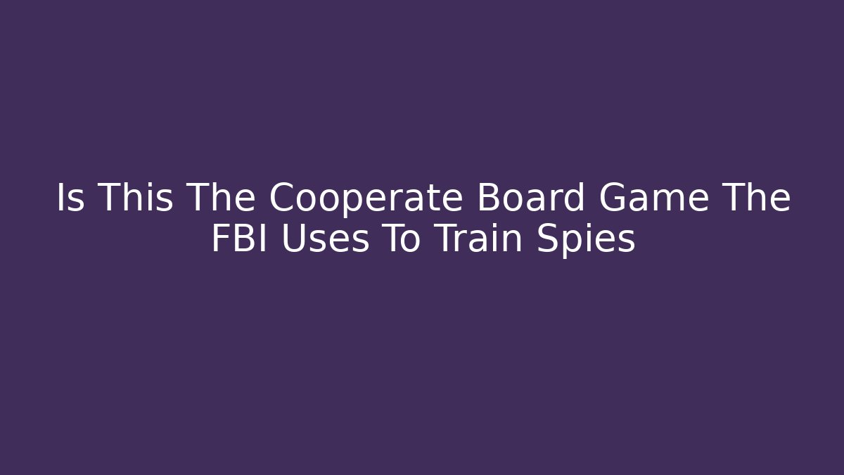 Is This The Cooperate Board Game The FBI Uses To Train Spies