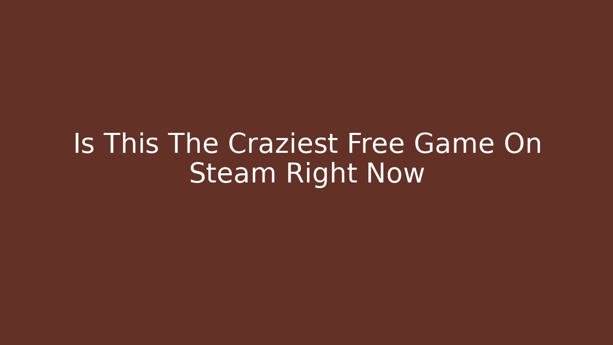 Is This The Craziest Free Game On Steam Right Now