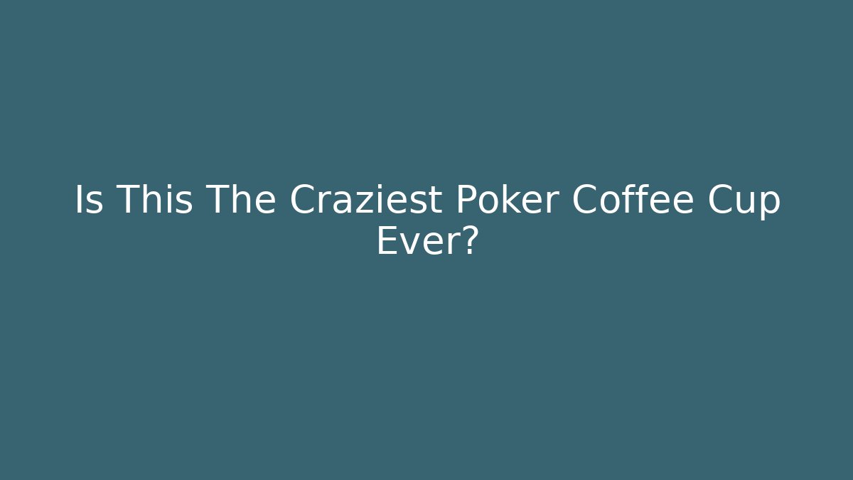 Is This The Craziest Poker Coffee Cup Ever?