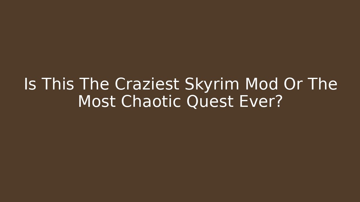 Is This The Craziest Skyrim Mod Or The Most Chaotic Quest Ever?
