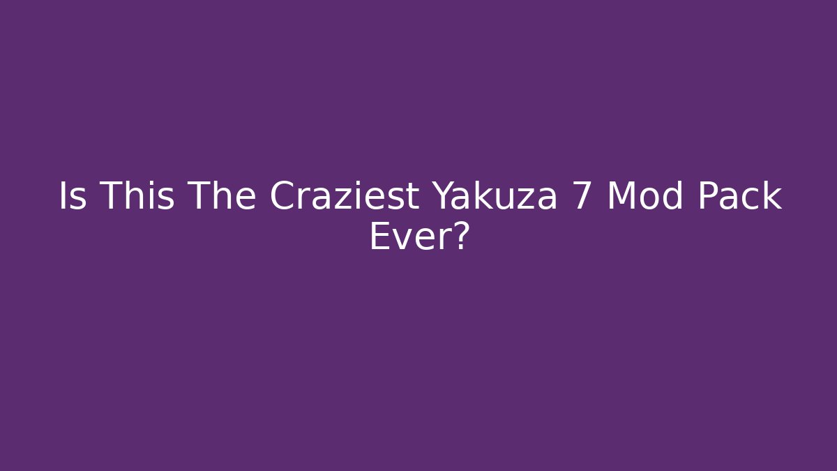 Is This The Craziest Yakuza 7 Mod Pack Ever?